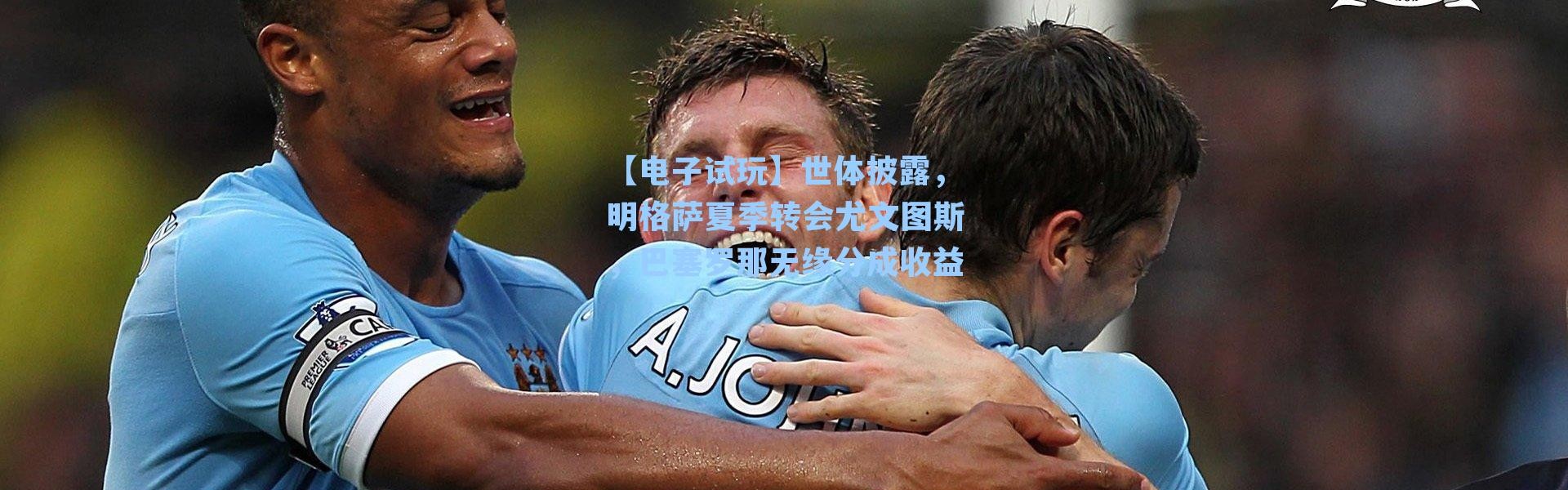 【电子试玩】世体披露，明格萨夏季转会尤文图斯，巴塞罗那无缘分成收益