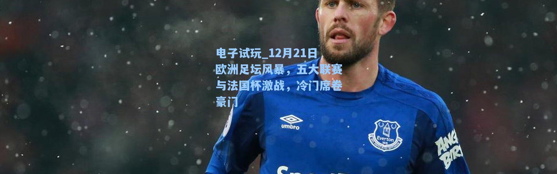 电子试玩_12月21日欧洲足坛风暴，五大联赛与法国杯激战，冷门席卷豪门