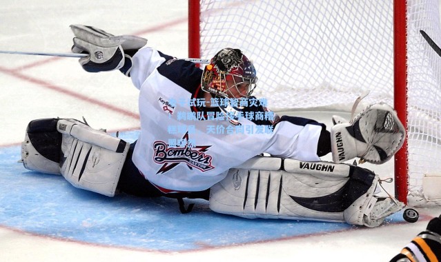 电子试玩-篮球智商灾难！鹈鹕队冒险接手球商糟糕球员，天价合同引发联盟哗然