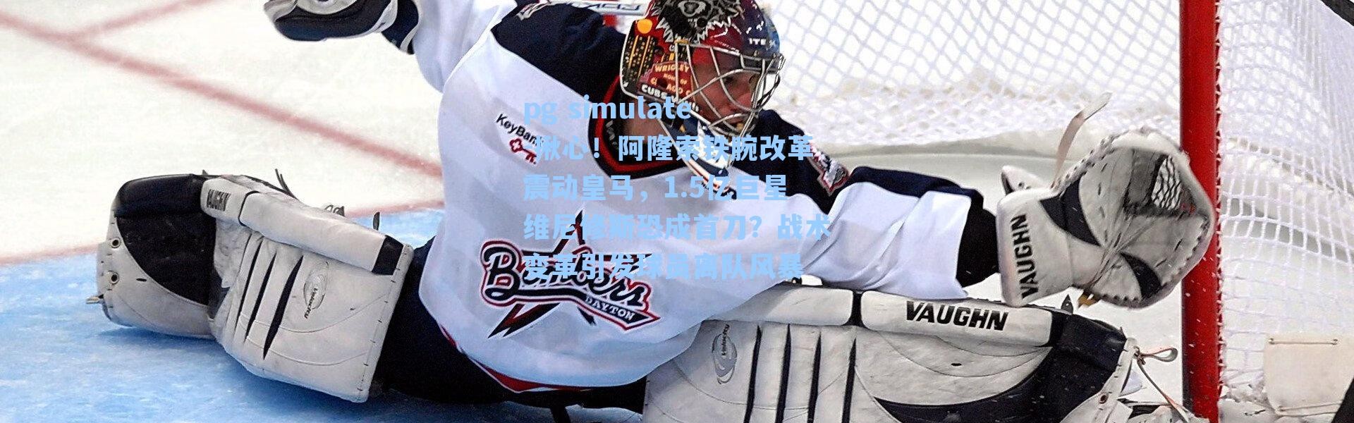 pg simulate-揪心！阿隆索铁腕改革震动皇马，1.5亿巨星维尼修斯恐成首刀？战术变革引发球员离队风暴