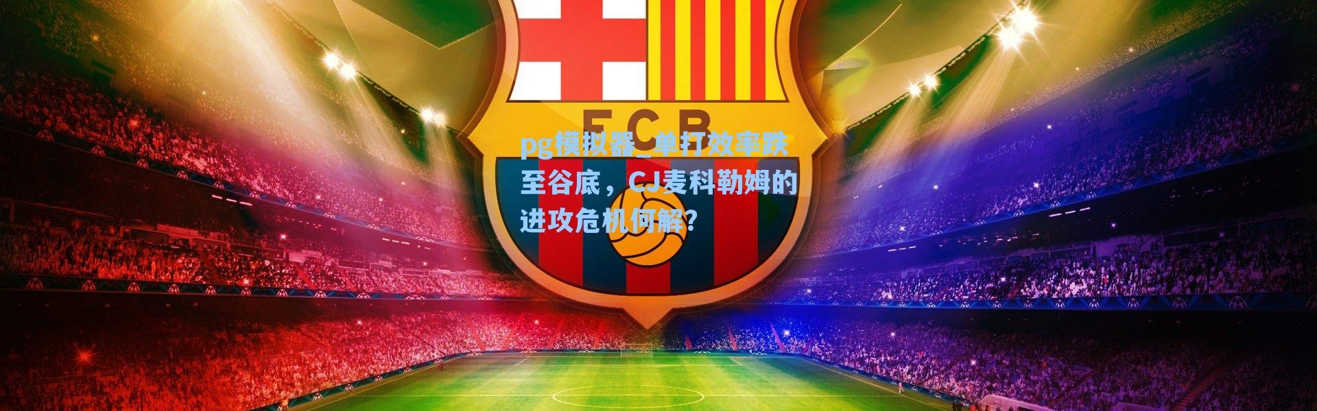 pg模拟器_单打效率跌至谷底，CJ麦科勒姆的进攻危机何解？