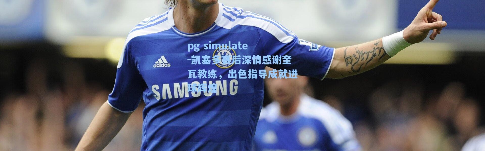 pg simulate-凯塞多赛后深情感谢奎瓦教练，出色指导成就进球辉煌