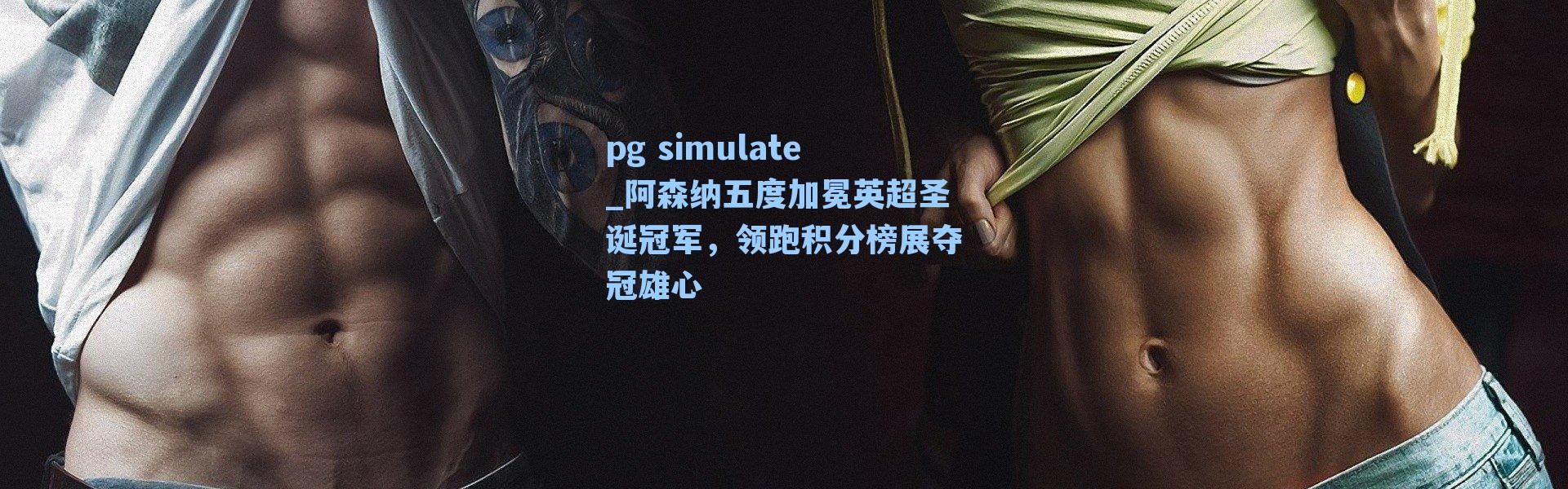 pg simulate_阿森纳五度加冕英超圣诞冠军，领跑积分榜展夺冠雄心