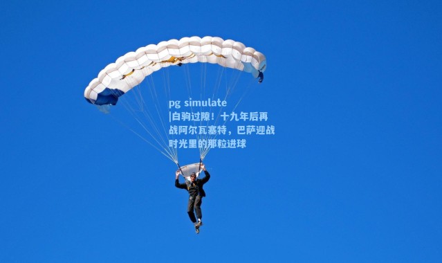 pg simulate|白驹过隙！十九年后再战阿尔瓦塞特，巴萨迎战时光里的那粒进球
