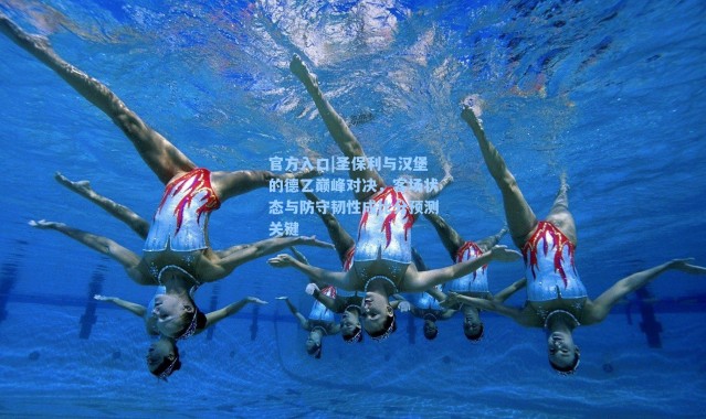 官方入口|圣保利与汉堡的德乙巅峰对决，客场状态与防守韧性成比分预测关键