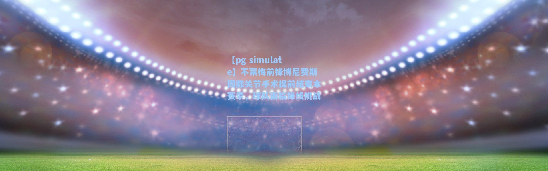 【pg simulate】不莱梅前锋博尼费斯因膝关节手术提前结束本赛季，球队面临锋线挑战