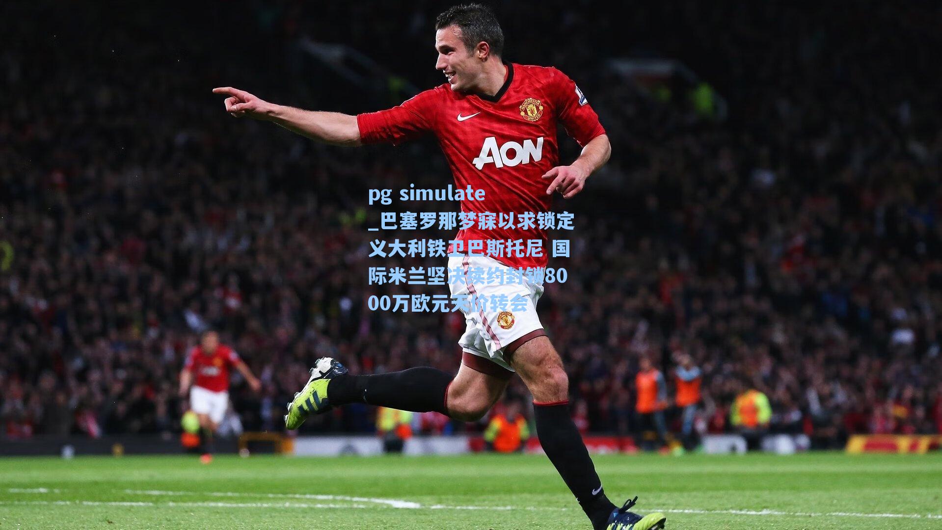 巴塞罗那梦寐以求锁定义大利铁卫巴斯托尼 国际米兰坚决续约封锁8000万欧元天价转会