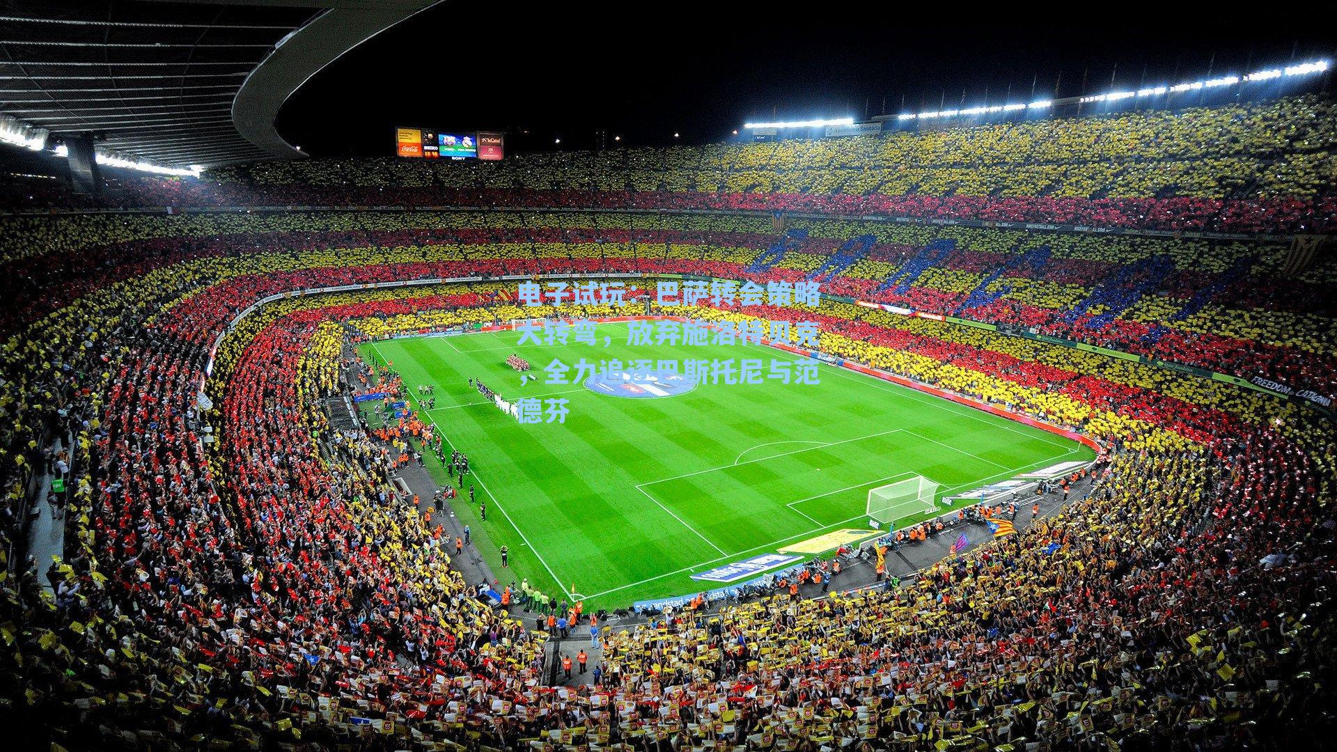 巴萨转会策略大转弯,放弃施洛特贝克,全力追逐巴斯托尼与范德芬